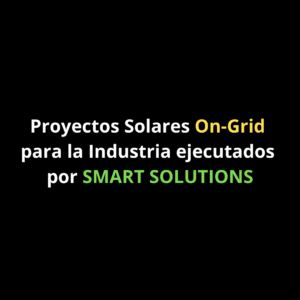 Proyectos Solares On-Grid para la Industria ejecutados por SMART SOLUTIONS